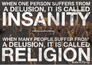  When One Person Suffers From Delusions, It's Called Insanity When Many People Suffer From Their and Other's Delusions, It's Called Religion